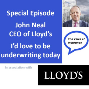 Special Ep John Neal CEO Lloyd’s: I’d love to be underwriting today