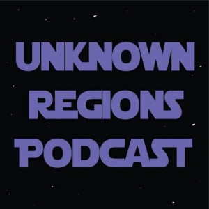 Unknown Regions Podcast: Episode 5  TROS....We're Not Done Yet