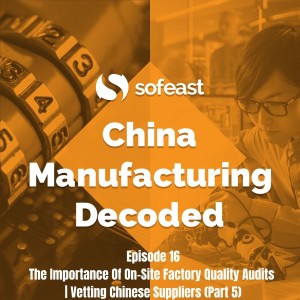 The Importance Of On-Site Factory Quality Audits | Vetting Chinese Suppliers (Part 5)