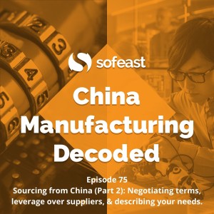 Negotiating terms, leverage over suppliers, and describing your needs - Sourcing from China (Part 2)