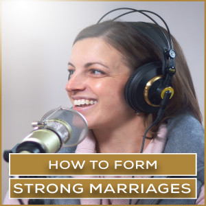 How to Form Strong Marriages | Episode 13