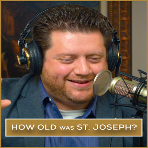 How Old Was St. Joseph? | Episode 58