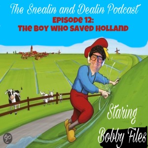 Snealin and Dealin Episode 12: The Boy Who Saved Holland
