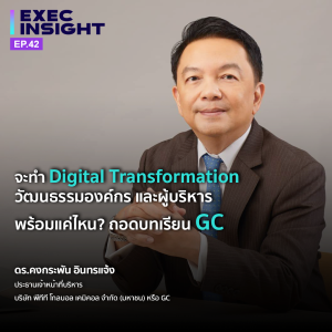 Exec Insight EP.42 จะทำ Digital Transformation วัฒนธรรมองค์กร และผู้บริหาร พร้อมแค่ไหน? ถอดบทเรียน GC