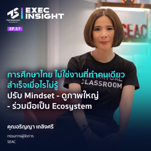 Exec Insight EP.57 การศึกษาไทยไม่ใช่งานที่ทำคนเดียว ปรับ Mindset ดูภาพใหญ่ ร่วมมือเป็นEcosystem