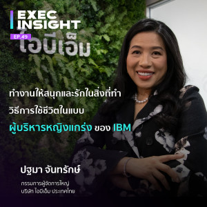 Exec Insight EP.49 ทำงานให้สนุกและรักในสิ่งที่ทำ วิธีการใช้ชีวิตในแบบผู้บริหารหญิงแกร่งของ IBM