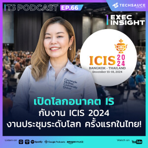 Exec Insight EP.66 เปิดโลกอนาคต IS กับงาน ICIS 2024 งานประชุมระดับโลก ที่จัดครั้งแรกในไทย!