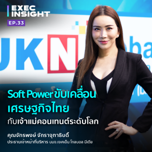 Exec Insight EP.33 หนุน Soft Power ขับเคลื่อนเศรษฐกิจไทย กับเจ้าแม่ CONTENT ระดับโลก