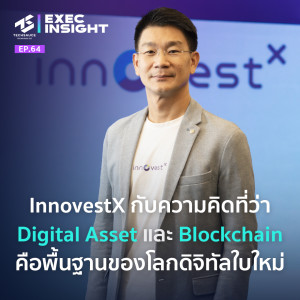 Exec Insight EP.64 InnovestX กับความคิดที่ว่า Digital Asset และ Blockchain คือพื้นฐานของโลกดิจิทัลใบใหม่