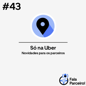 Fala, Parceiro! #43 | Só na Uber