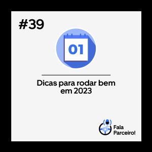 Fala, Parceiro! #39 | Dicas para rodar bem em 2023!