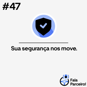 Fala, Parceiro! #47 | Sua segurança nos move