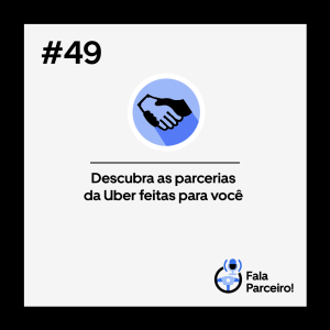 Fala, Parceiro! #49 | Descubra as parcerias da Uber feitas para você