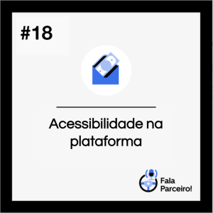 Fala Parceiro #18 | Acessibilidade na plataforma