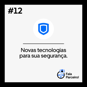 Fala Parceiro #12 | Novas tecnologias para sua segurança.