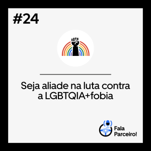 Fala Parceiro #24 | Seja aliade na luta contra a LGBTQIA+fobia