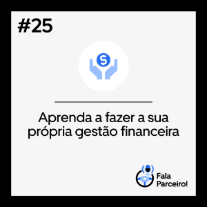 Fala, Parceiro #25 | Conta Certa: dicas para fazer a sua própria gestão financeira.