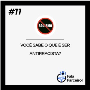 Fala Parceiro de Respeito #11 | Você sabe o que é ser antirracista?