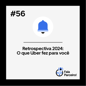 Fala, Parceiro! #56 Retrospectiva 2024: O que a Uber fez para você