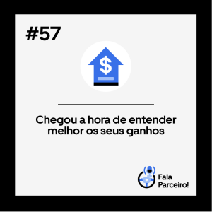 Fala, Parceiro! #57 Chegou a hora de entender melhor os seus ganhos