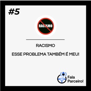 Fala Parceiro de Respeito #05 - Racismo, esse problema também é meu.