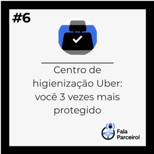 Fala Parceiro #06| Centro de higienização Uber: você 3 vezes mais protegido