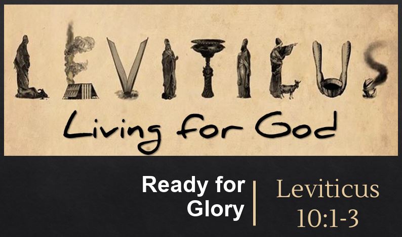 Living for God - Week 8: “Ready for Glory” Leviticus 10:1-3