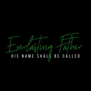 He Shall Be Called: Everlasting Father - Casey Goff