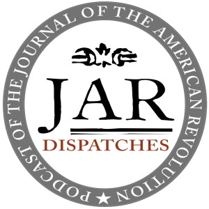 New Podcast for Brady: Tune into Dispatches: The Podcast of the Journal of the American Revolution!