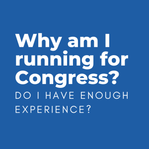 Why am I running for Congress? Do I have enough experience?