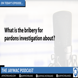 JayMac Snack: What is the bribery for pardons investigation about?