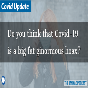 Do you think that Covid-19 is a big fat ginormous hoax?