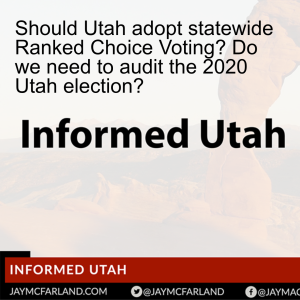 Should Utah adopt statewide Ranked Choice Voting? Do we need to audit the 2020 Utah election?