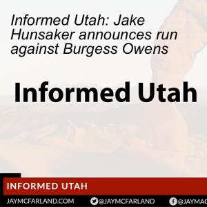 Informed Utah: Jake Hunsaker announces run against Burgess Owens