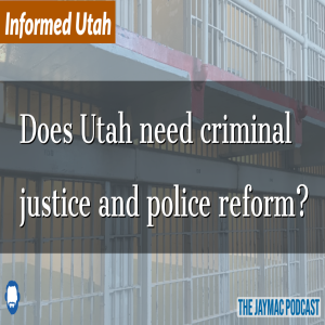 Does Utah need criminal justice and police reform? Informed Utah