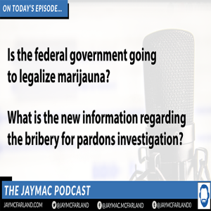 Is the federal government going to legalize marijauna? What is the new information regarding the bribery for pardons investigation?