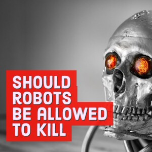 Should robots be allowed to kill?