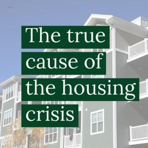 The true cause of the housing crisis