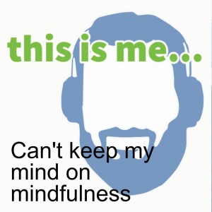 Can‘t keep my mind on mindfulness