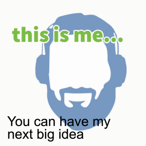 You can have my next big idea