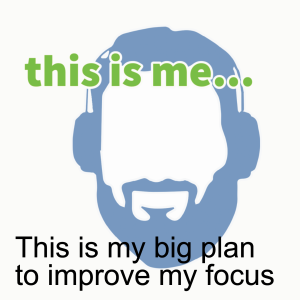This is my big plan to improve my focus