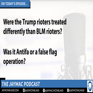 JayMac Live: Were the Pro Trump rioters treated differently than BLM rioters?
