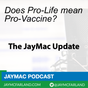 JayMac Update: Does Pro-Life mean Pro-Vaccine?