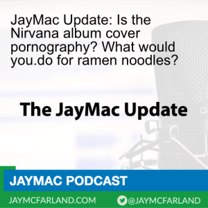 JayMac Update: Is the Nirvana album cover pornography? What would you.do for ramen noodles?