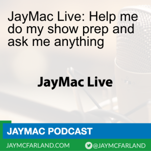 JayMac Live: Help me do my show prep and ask me anything