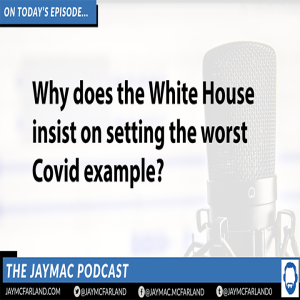 JayMac Snack: Why does the White House insist on setting the worst Covid example?