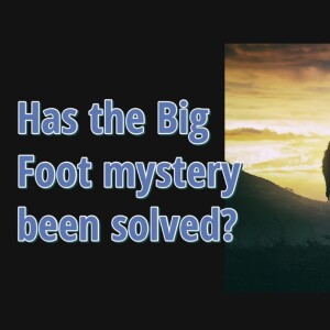 Has the Big Foot mystery been solved?