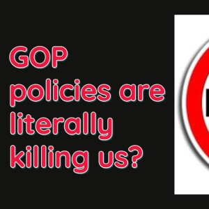 GOP policies are literally killing us?