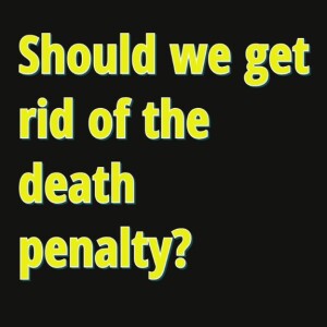 Should we get rid of the death penalty