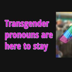 Transgender pronouns are here to stay